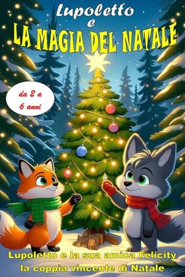 LUPOLETTO E IL MAGICO MONDO DI NATALE: Fiabe della Buonanotte sull'Amicizia e il Coraggio per Bambini - Un Regalo Magico e Illustrato per bimbi di 2-6 anni