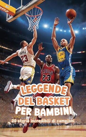 Leggende del Basket per Bambini: 20 storie incredibili di campioni: Libro di basket ispiratore per giovani lettori dai 7 ai 12 anni (Biografie di Grandi Personaggi per Bambini)