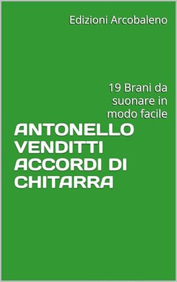 ANTONELLO VENDITTI ACCORDI DI CHITARRA: 19 Brani da suonare in modo facile