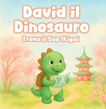 David il Dinosauro Trova il Suo Ikigai: Un Libro per Bambini Ispiratore sulla Gioia di Vivere, Scoprire i Propri Talenti e Costruire la Fiducia in Se Stessi