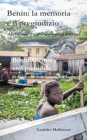 Benin: la memoria e il pregiudizio : Vie d&rsquo;acqua e rifugi di libert&agrave; &mdash; Volume III: L&agrave; dove il silenzio custodisce la libert&agrave; (Dreamtime Vol. 18)