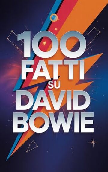 100 Fatti su David Bowie: Segreti, Trasformazioni e Visioni dell&rsquo;Artista che Cambi&ograve; per Sempre la Musica (100 Fatti Incredibili &ndash; Le Leggende del Rock)