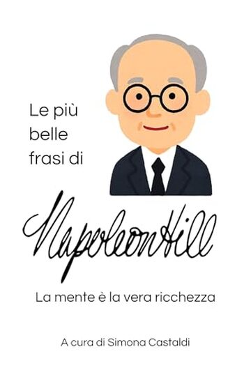 Le pi&ugrave; belle frasi di Napoleon Hill: La mente &egrave; la vera ricchezza (Frasi celebri di grandi menti)
