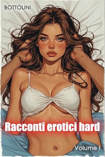 Racconti erotici hard &ndash; Volume I: Raccolta di racconti erotici