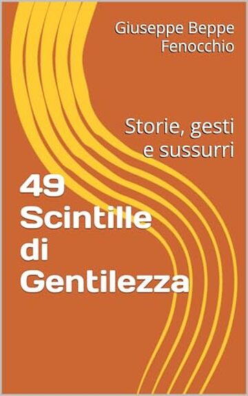 49 Scintille di Gentilezza: Storie, gesti e sussurri (Racconti diversi Vol. 11)