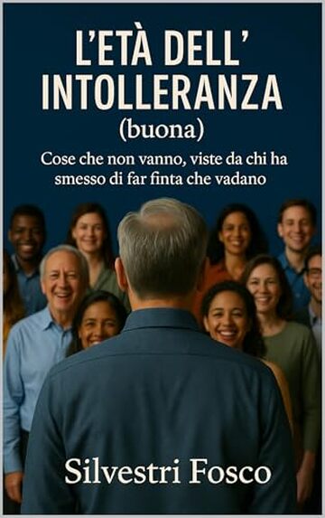 L&rsquo;et&agrave; dell&rsquo;intolleranza (buona): Cose che non vanno, viste da chi ha smesso di far finta che vadano
