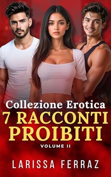 Collezione Erotica - 7 Racconti Proibiti (Volume 2): Racconti Erotici &ndash; Age Gap &bull; Triadi MMF & FFM &bull; Mogli Infedeli &bull; Lussi Proibiti &bull; Desideri Senza Regole &bull; Dominazione e Sottomissione