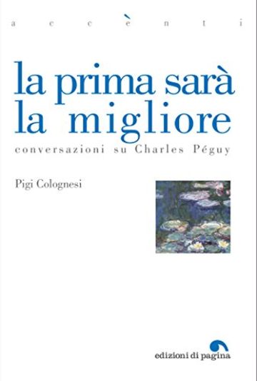 La prima sarà la migliore. Conversazioni su Charles Péguy (Accenti)