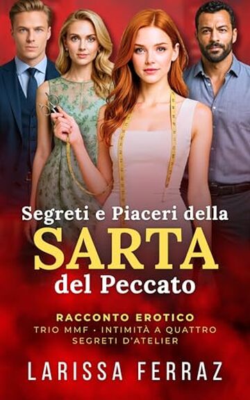 Segreti e Piaceri della Sarta del Peccato: Racconto Erotico &ndash; Trio MMF &bull; Intimit&agrave; a Quattro &bull; Segreti d&rsquo;Atelier (Segreti Erotici Proibiti Vol. 13)