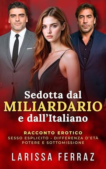 Sedotta dal Miliardario e dall&rsquo;Italiano: Romanzo Erotico &ndash; Sesso Esplicito &bull; Potere e Sottomissione &bull; Lusso & Glamour &bull; Triangolo Proibito &bull; Differenza d&rsquo;Et&agrave; (Segreti Erotici Proibiti Vol. 10)