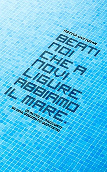 Beati noi che a Novi Ligure abbiamo il mare: (e altri 19 racconti di una gioventù scottata) (Tempi modesti)