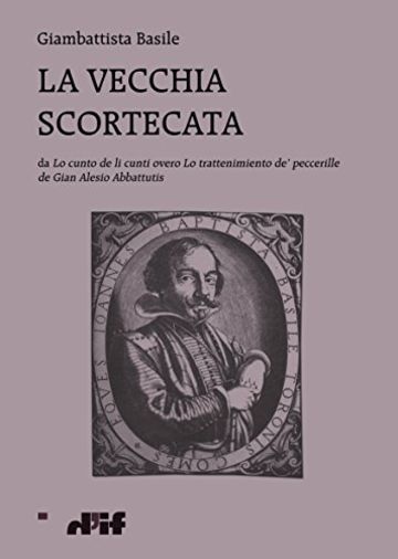 La vecchia scortecata: da Lo cunto de li cunti overo Lo trattenimiento de' peccerille de Gian Alesio Abbattutis