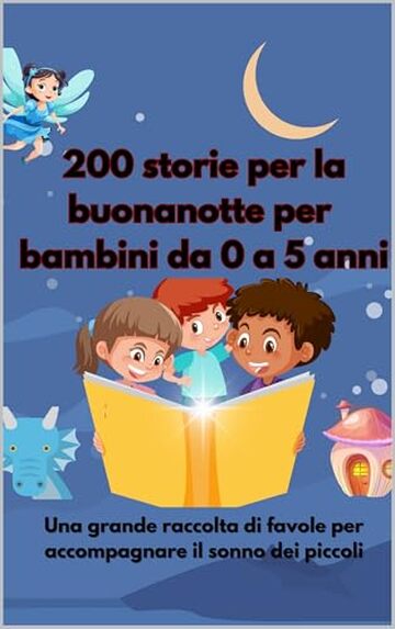 200 storie per la buonanotte per bambini da 0 a 5 anni: Una grande raccolta di favole per accompagnare il sonno dei piccoli