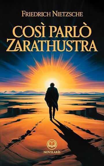 Friedrich Nietzsche – Così parlò Zarathustra: Moderna traduzione italiana, edizione integrale del classico della filosofia esistenziale e del pensiero moderno (Novelaris)
