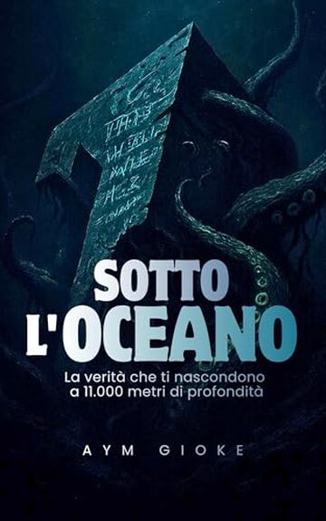 Sotto l'Oceano : La verit&agrave; che ti nascondono a 11.000 metri di profondit&agrave;
