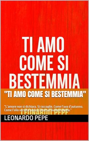 ''ti amo come si bestemmia'': &ldquo;L&rsquo;amore non si dichiara. Si raccoglie. Come l&rsquo;uva d&rsquo;autunno. Come l&rsquo;olio versato piano. Come un fiume in piena.&rdquo;