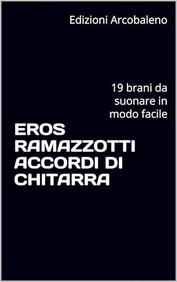 EROS RAMAZZOTTI ACCORDI DI CHITARRA : 19 brani da suonare in modo facile