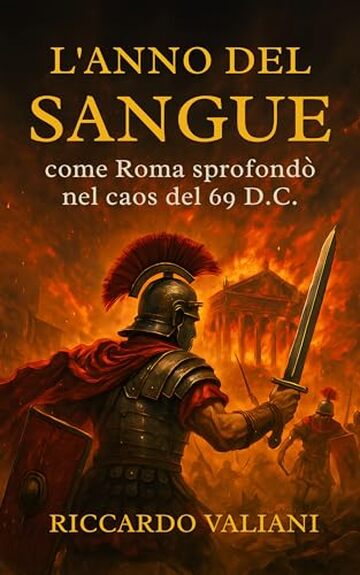 L'Anno del Sangue: come Roma sprofond&ograve; nel caos del 69 d.C. : La fine della dinastia Giulio-Claudia, la guerra civile dei quattro imperatori e l&rsquo;ascesa al potere di Vespasiano