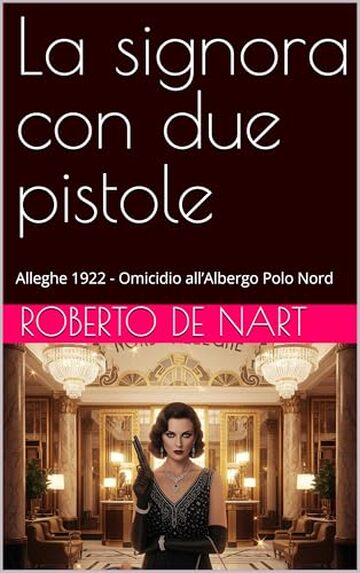 La signora con due pistole: Alleghe 1922 - Omicidio all&rsquo;Albergo Polo Nord (Vite spezzate Vol. 3)