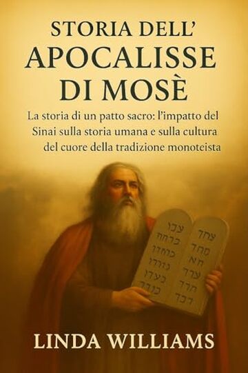 STORIA DELL'APOCALISSE DI MOS&Egrave;:: La storia di un patto sacro: l'impatto del Sinai sulla storia umana e sulla cultura del cuore della tradizione monoteistica