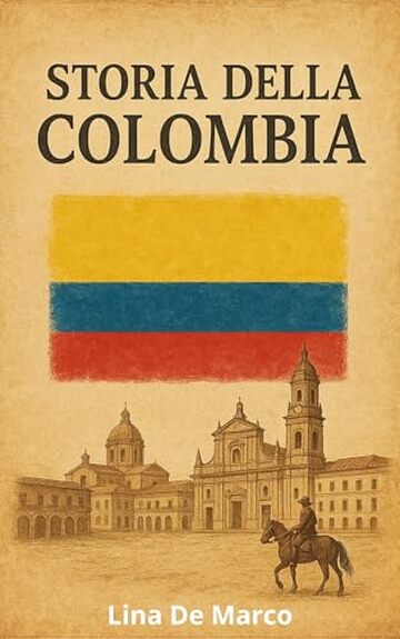 Storia della Colombia - Corso Completo: Dalle Civilt&agrave; Precolombiane ai Giorni Nostri (Capire la Storia: Corsi Essenziali per Tutti)