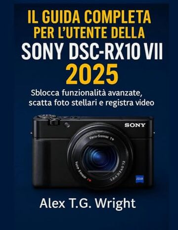 ILGUIDA COMPLETA PER L'UTENTE DELLA SONY DSC-RX100 VII 2025: Sblocca funzionalit&agrave; avanzate, scatta foto stellari e registra video 4K
