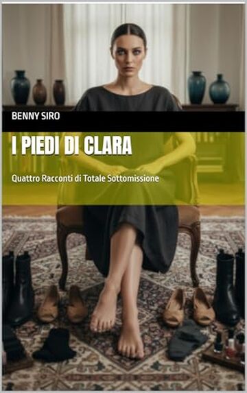 I PIEDI DI CLARA: Quattro Racconti di Totale Sottomissione