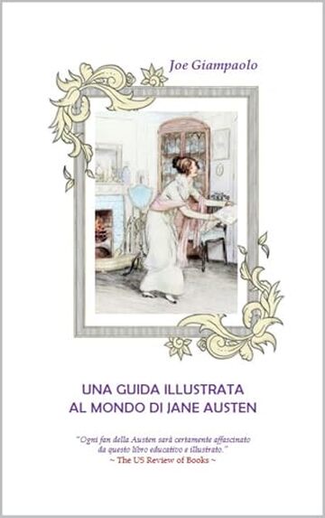 Una guida illustrata al mondo di Jane Austen (Collana di libri in italiano e in dialetto romanesco (Joe Giampaolo))