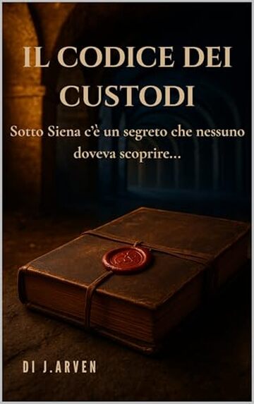 Il Codice dei Custodi: Sotto Siena c'&egrave; un segreto che nessuno doveva Scoprire...(mistero giallo thriller storico)