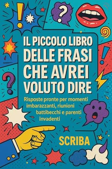 Il Piccolo Libro delle Frasi Che Avrei Voluto Dire: Risposte pronte per momenti imbarazzanti, riunioni, battibecchi e parenti invadenti.