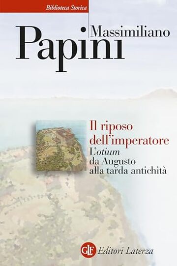 Il riposo dell'imperatore: L'otium da Augusto alla tarda antichit&agrave;