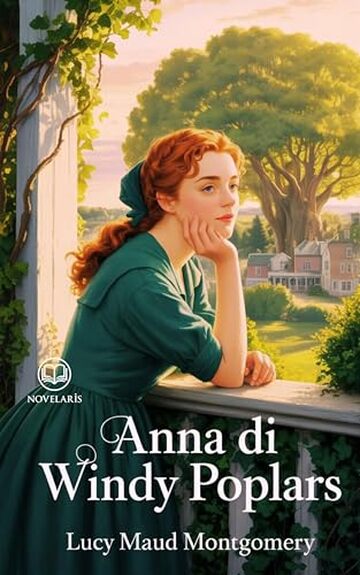 Anna dai capelli rossi 4 - Anna di Windy Poplars: Edizione moderna e integrale del quarto romanzo della serie completa di Lucy Maud Montgomery &ndash; Ebook in italiano (Novelaris)
