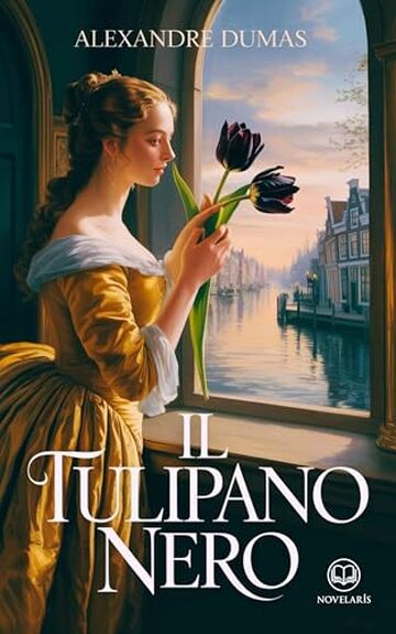 Dumas – Il tulipano nero: Edizione moderna integrale di uno dei grandi romanzi storici e d'avventura della letteratura francese - Ebook in italiano (Novelaris)