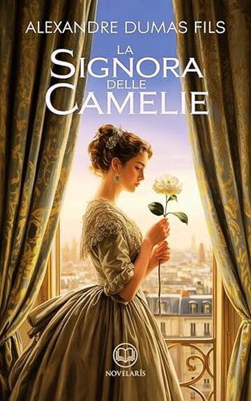Alexandre Dumas - La signora delle camelie: Edizione moderna integrale del celebre romanzo romantico, uno dei grandi libri classici della letteratura francese – Ebook in italiano (Novelaris)