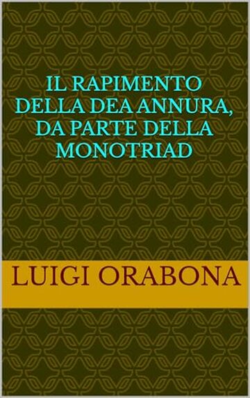 Il rapimento della dea Annura, da parte della Monotriad (Storie Indimenticabili Vol. 31)