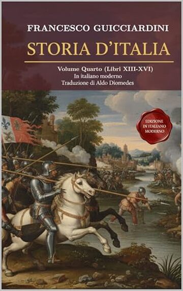 Storia D'Italia Volume Quarto: (Libri XIII-XVI) Fonte Storica Medioevo / Rinascimento Fondamentale in Italiano moderno