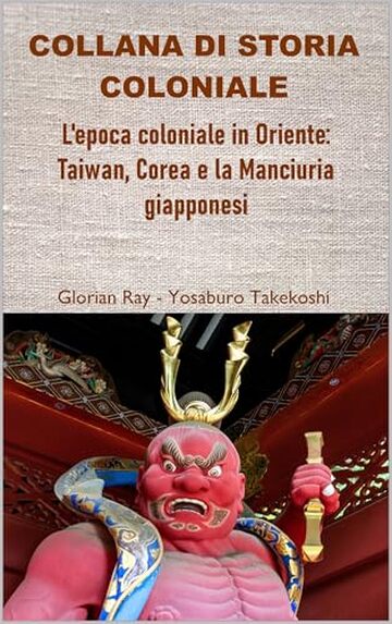 L&rsquo;epoca coloniale in Oriente: Taiwan, Corea e la Manciuria giapponesi (COLLANA DI STORIA COLONIALE)