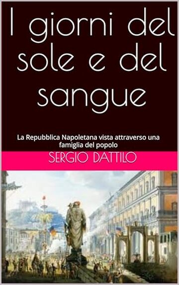 I giorni del sole e del sangue : La Repubblica Napoletana vista attraverso una famiglia del popolo