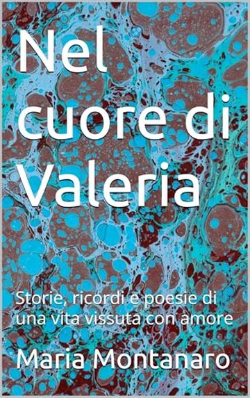 Nel cuore di Valeria : Storie, ricordi e poesie di una vita vissuta con amore
