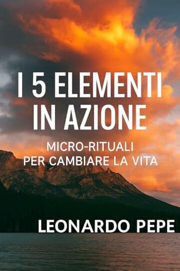 i 5 elementi in azione : micro-rituali per cambiare la vita