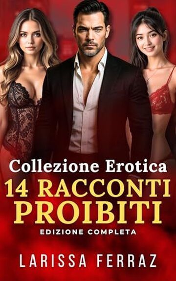 Collezione Erotica - 14 Racconti Proibiti: Racconti Erotici - Age Gap &bull; Tris MMF &bull; Matrimonio Aperto &bull; BDSM Psicologico &bull; Dominazione &bull; Tradimento e Lussuria