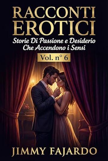 RACCONTI EROTICI: Storie Di Passione e Desiderio Che Accendono i Sensi Vol. n&deg; 6
