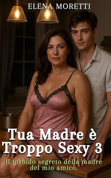 Tua Madre &egrave; Troppo Sexy 3: Il torbido segreto della madre del mio amico. (La mamma dell'amica)