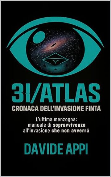 3i/ATLAS: Cronaca Dell'invasione Finta: L'ultima Menzogna. Manuale Di Sopravvivenza All'invasione Che Non Avverr&agrave;