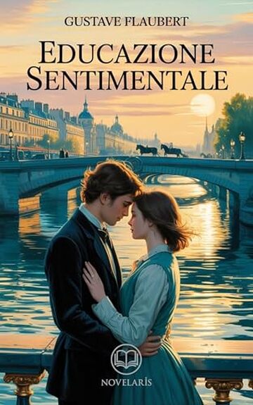 Flaubert – Educazione sentimentale: Edizione moderna e integrale del celebre romanzo d'amore della letteratura francese – Ebook in italiano (Novelaris)