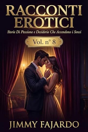 RACCONTI EROTICI: Storie Di Passione e Desiderio Che Accendono i Sensi Vol. n&deg; 8