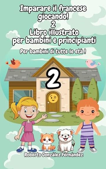 Imparare il francese giocando! 2 Libro illustrato per bambini e principianti: Per bambini di tutte le et&agrave; !
