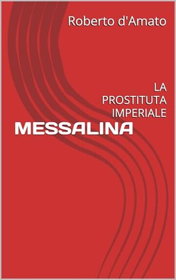 MESSALINA : LA PROSTITUTA IMPERIALE (PRINCIPE d'AMATO Vol. 19)