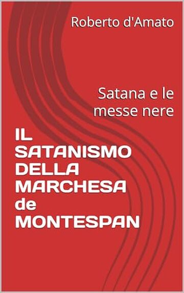 IL SATANISMO DELLA MARCHESA de MONTESPAN: Satana e le messe nere (PRINCIPE d'AMATO Vol. 18)