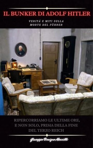 IL BUNKER DI ADOLF HITLER : Verit&agrave; e Miti sulla morte del F&uuml;hrer. Ripercorriamo le ultime ore, e non solo, prima della fine del Terzo Reich - Il pi&ugrave; venduto